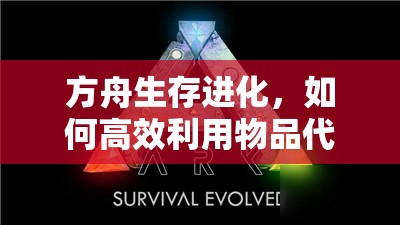 方舟生存进化，如何高效利用物品代码大全与指令管理资源？