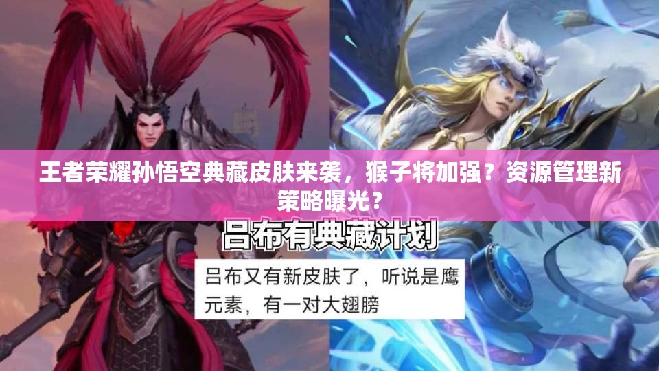 王者荣耀孙悟空典藏皮肤来袭，猴子将加强？资源管理新策略曝光？