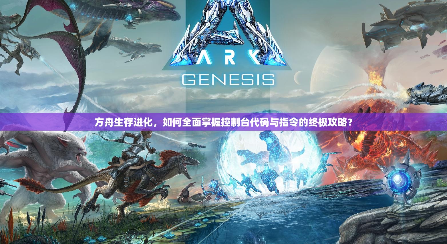 方舟生存进化，如何全面掌握控制台代码与指令的终极攻略？