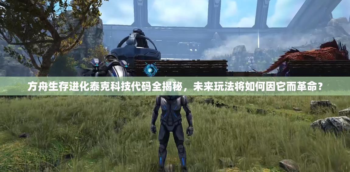 方舟生存进化泰克科技代码全揭秘，未来玩法将如何因它而革命？