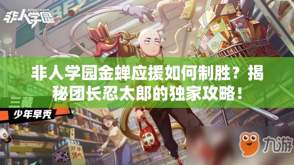 非人学园金蝉应援如何制胜？揭秘团长忍太郎的独家攻略！