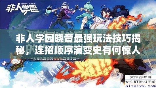 非人学园晓音最强玩法技巧揭秘，连招顺序演变史有何惊人发现？