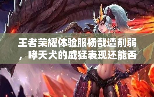 王者荣耀体验服杨戬遭削弱，哮天犬的威猛表现还能否嗨翻全场？