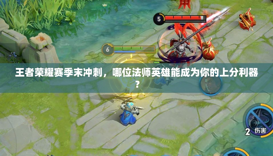 王者荣耀赛季末冲刺，哪位法师英雄能成为你的上分利器？