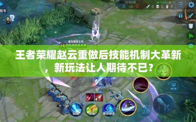 王者荣耀赵云重做后技能机制大革新，新玩法让人期待不已？