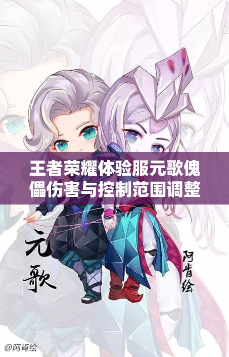 王者荣耀体验服元歌傀儡伤害与控制范围调整，玩家如何应对新挑战？