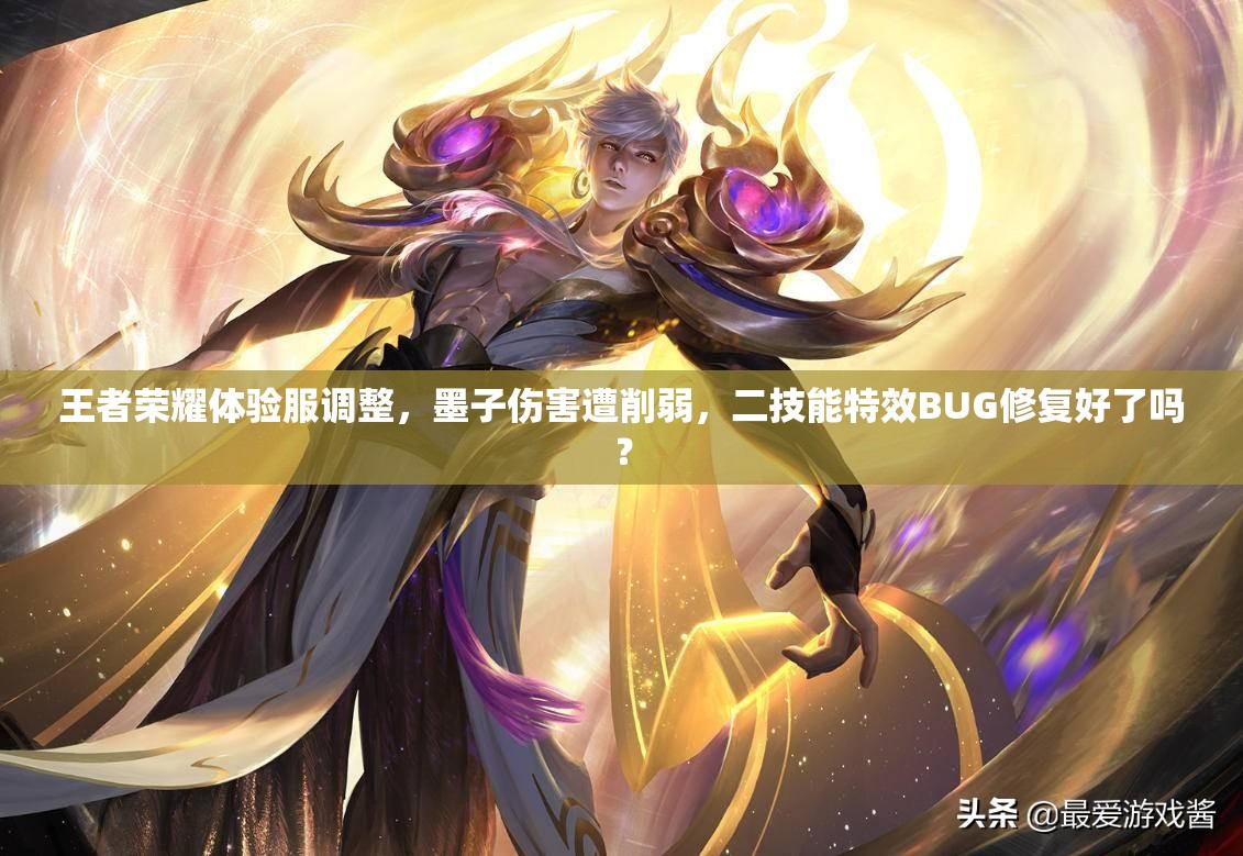 王者荣耀体验服调整，墨子伤害遭削弱，二技能特效BUG修复好了吗？