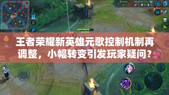 王者荣耀新英雄元歌控制机制再调整，小幅转变引发玩家疑问？