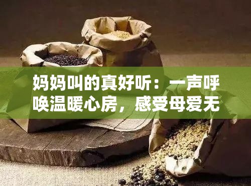 妈妈叫的真好听：一声呼唤温暖心房，感受母爱无价的温馨瞬间