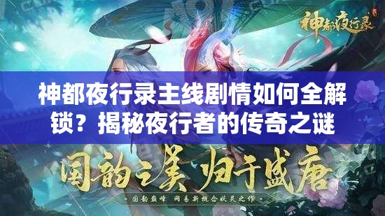 神都夜行录主线剧情如何全解锁？揭秘夜行者的传奇之谜