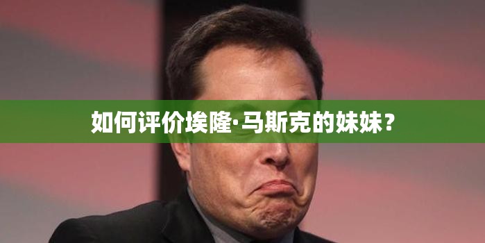 如何评价埃隆·马斯克的妹妹？