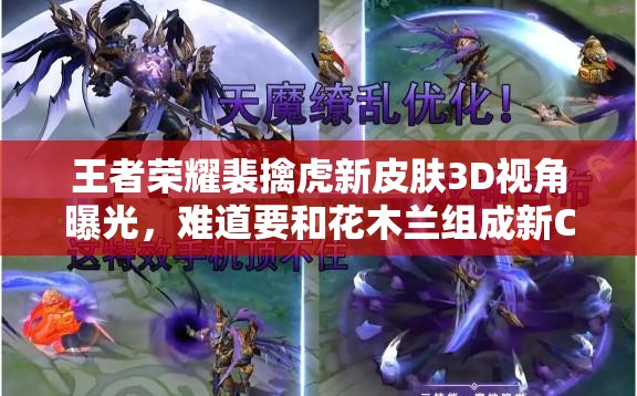 王者荣耀裴擒虎新皮肤3D视角曝光，难道要和花木兰组成新CP？