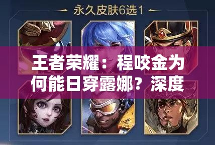 王者荣耀：程咬金为何能日穿露娜？深度解析其背后的秘密