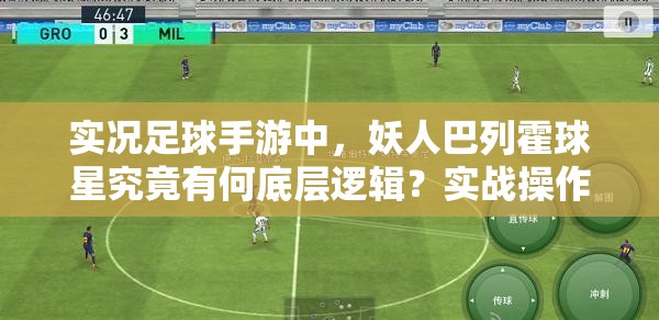实况足球手游中，妖人巴列霍球星究竟有何底层逻辑？实战操作又该如何映射？