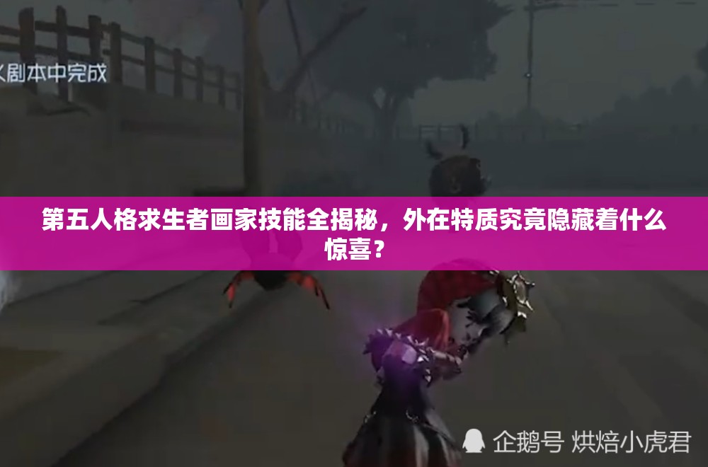 第五人格求生者画家技能全揭秘，外在特质究竟隐藏着什么惊喜？