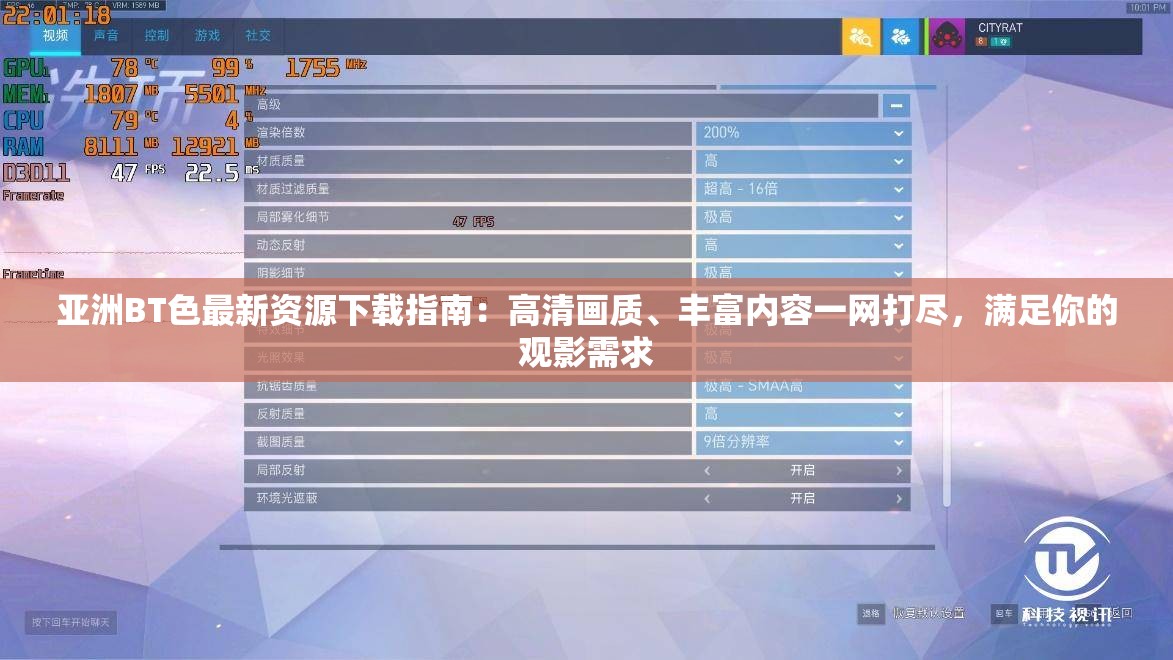 亚洲BT色最新资源下载指南：高清画质、丰富内容一网打尽，满足你的观影需求