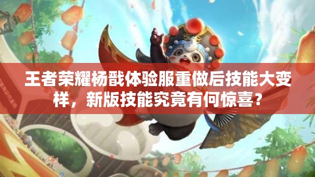 王者荣耀杨戬体验服重做后技能大变样，新版技能究竟有何惊喜？