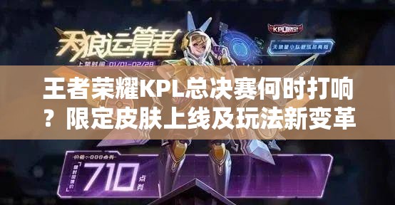 王者荣耀KPL总决赛何时打响？限定皮肤上线及玩法新变革揭秘
