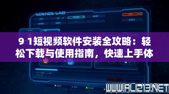 9 1短视频软件安装全攻略：轻松下载与使用指南，快速上手体验高清短视频乐趣
