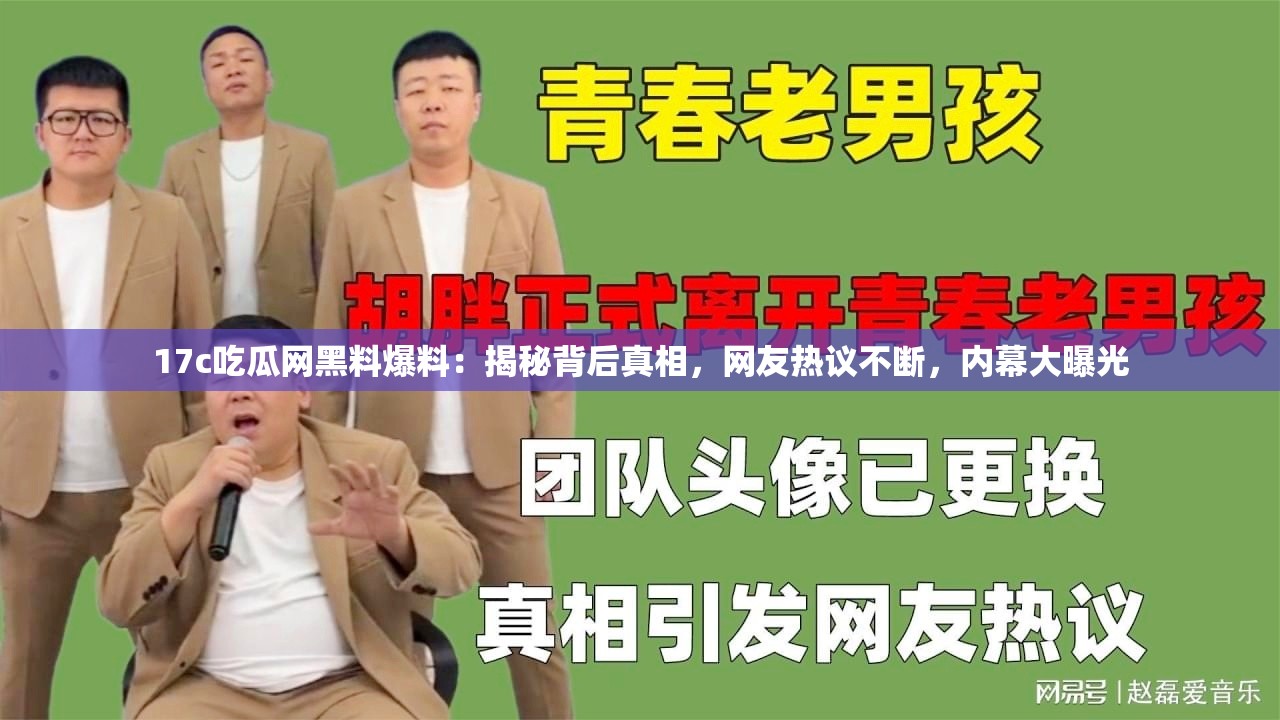 17c吃瓜网黑料爆料：揭秘背后真相，网友热议不断，内幕大曝光