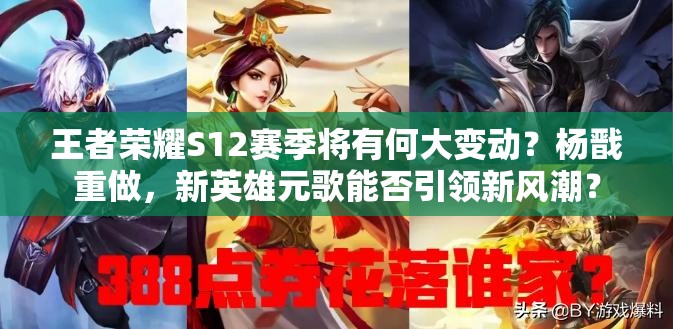 王者荣耀S12赛季将有何大变动？杨戬重做，新英雄元歌能否引领新风潮？
