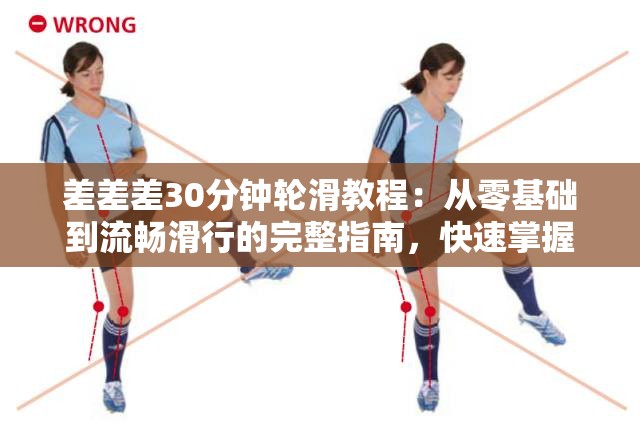 差差差30分钟轮滑教程：从零基础到流畅滑行的完整指南，快速掌握轮滑技巧