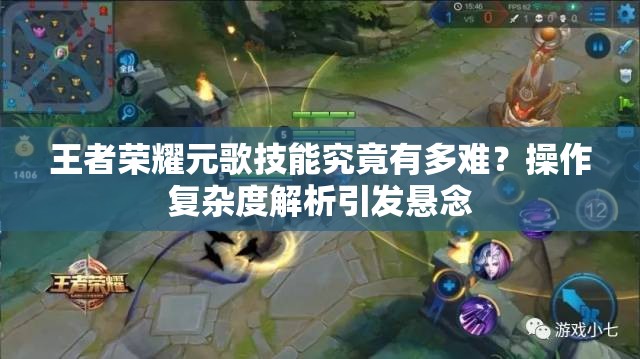 王者荣耀元歌技能究竟有多难？操作复杂度解析引发悬念