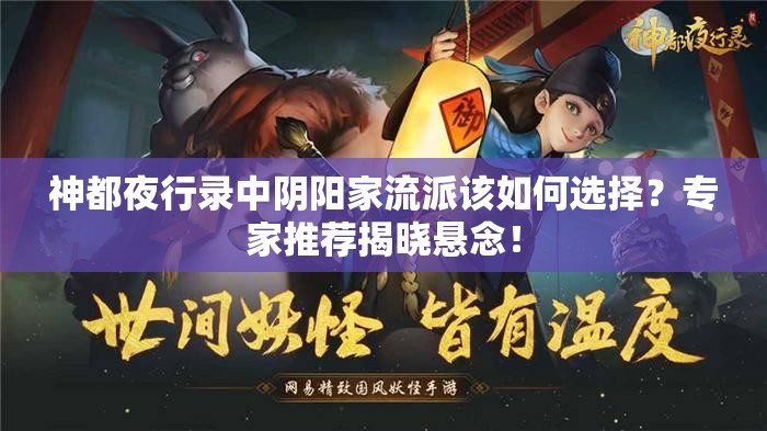 神都夜行录中阴阳家流派该如何选择？专家推荐揭晓悬念！