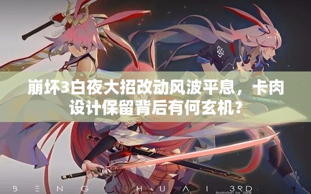 崩坏3白夜大招改动风波平息，卡肉设计保留背后有何玄机？