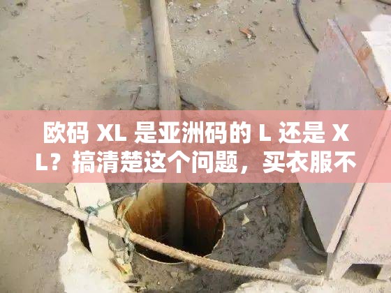 欧码 XL 是亚洲码的 L 还是 XL？搞清楚这个问题，买衣服不再纠结