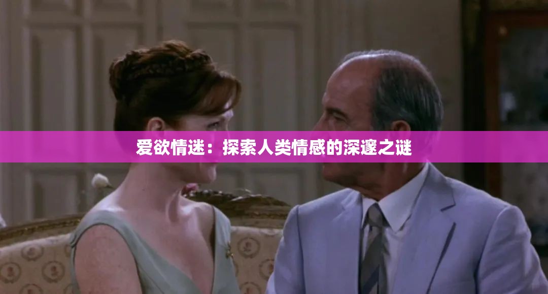 爱欲情迷：探索人类情感的深邃之谜