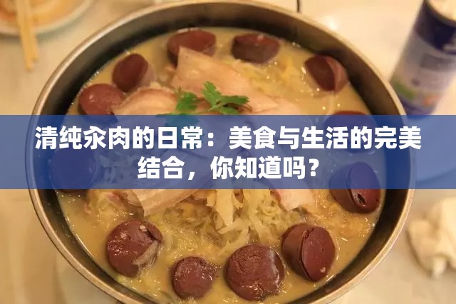 清纯汆肉的日常：美食与生活的完美结合，你知道吗？