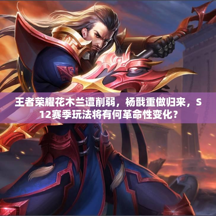 王者荣耀花木兰遭削弱，杨戬重做归来，S12赛季玩法将有何革命性变化？