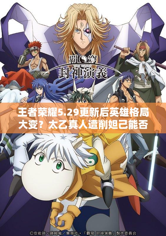王者荣耀5.29更新后英雄格局大变？太乙真人遭削妲己能否崛起？
