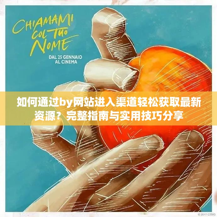 如何通过by网站进入渠道轻松获取最新资源？完整指南与实用技巧分享