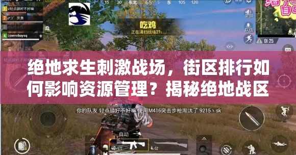 绝地求生刺激战场，街区排行如何影响资源管理？揭秘绝地战区策略悬念！