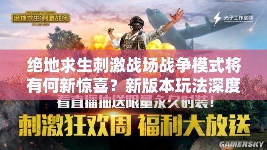 绝地求生刺激战场战争模式将有何新惊喜？新版本玩法深度解读揭秘！