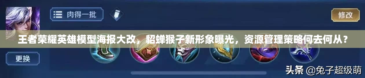 王者荣耀英雄模型海报大改，貂蝉猴子新形象曝光，资源管理策略何去何从？