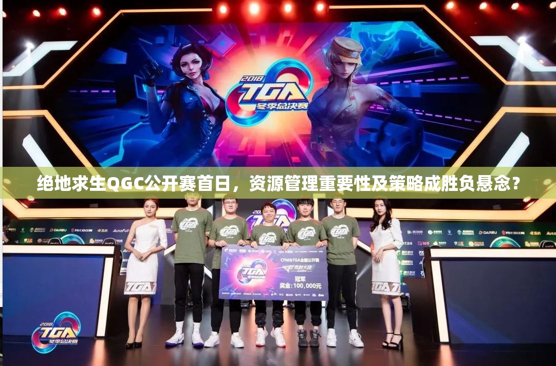 绝地求生QGC公开赛首日，资源管理重要性及策略成胜负悬念？