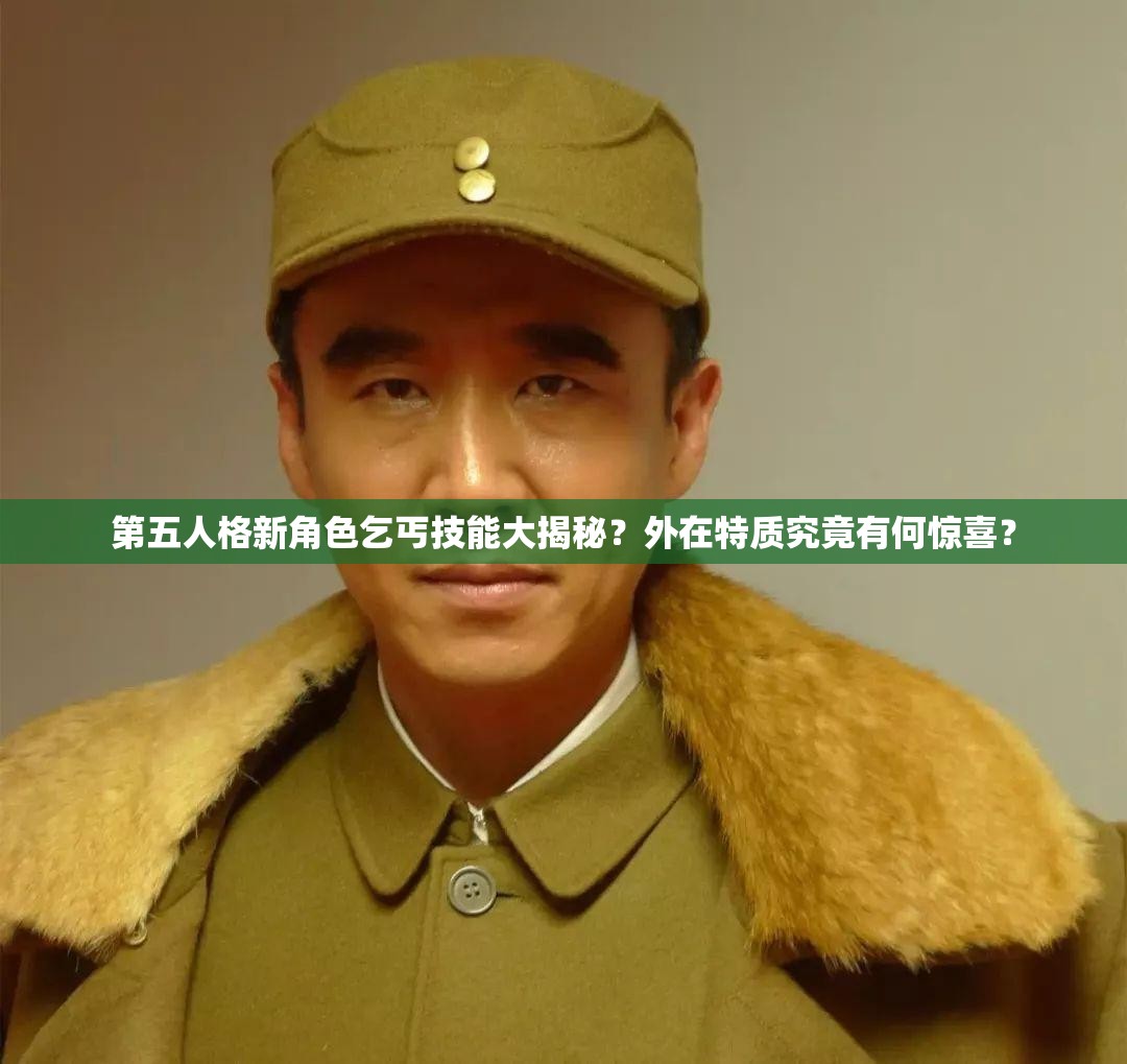 第五人格新角色乞丐技能大揭秘？外在特质究竟有何惊喜？