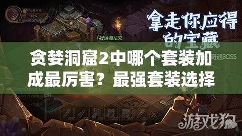 贪婪洞窟2中哪个套装加成最厉害？最强套装选择与效果分析