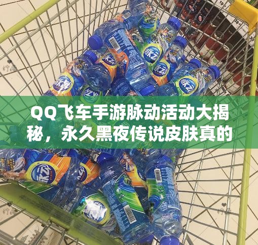 QQ飞车手游脉动活动大揭秘，永久黑夜传说皮肤真的免费送吗？