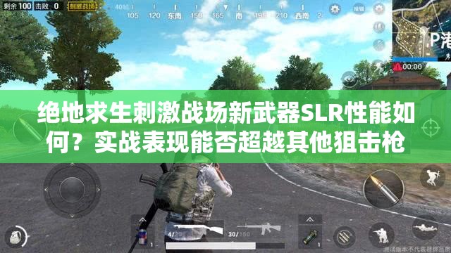 绝地求生刺激战场新武器SLR性能如何？实战表现能否超越其他狙击枪？