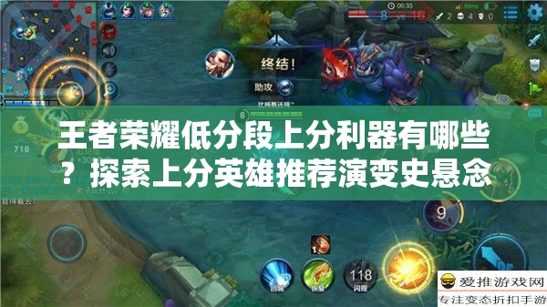 王者荣耀低分段上分利器有哪些？探索上分英雄推荐演变史悬念