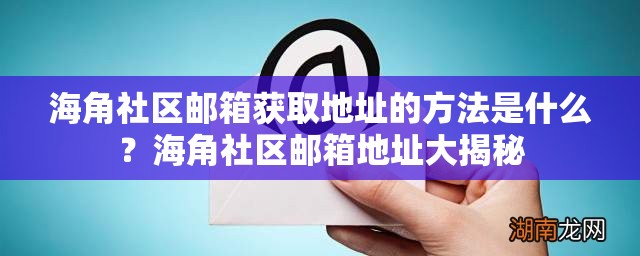 海角社区邮箱获取地址的方法是什么？海角社区邮箱地址大揭秘