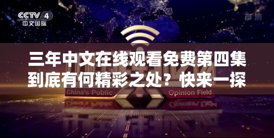 三年中文在线观看免费第四集到底有何精彩之处？快来一探究竟