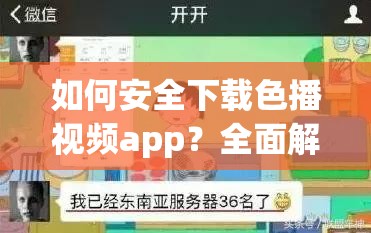 如何安全下载色播视频app？全面解析色播视频app的下载步骤与注意事项