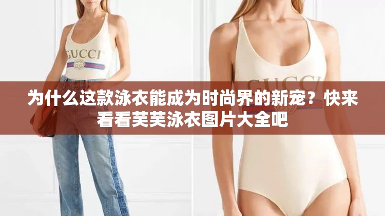 为什么这款泳衣能成为时尚界的新宠？快来看看芙芙泳衣图片大全吧
