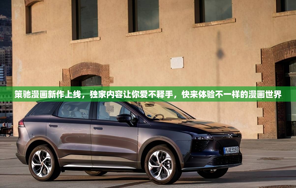 策驰漫画新作上线，独家内容让你爱不释手，快来体验不一样的漫画世界