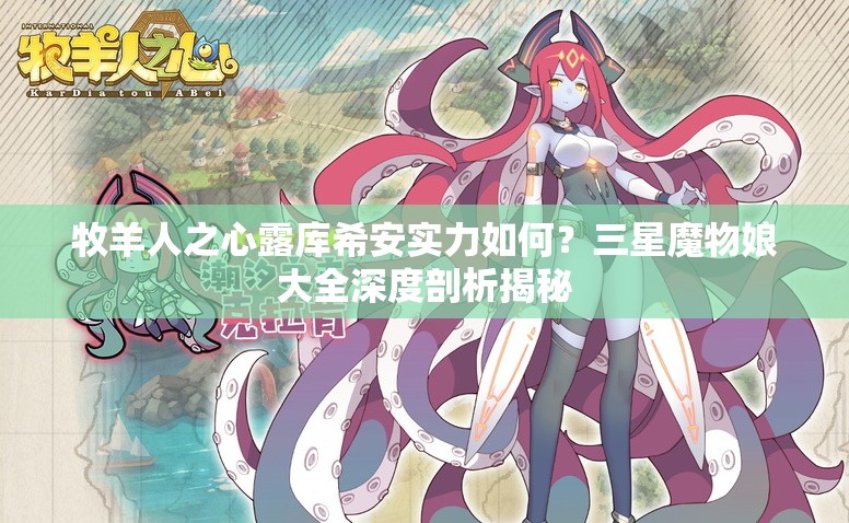 牧羊人之心露库希安实力如何？三星魔物娘大全深度剖析揭秘